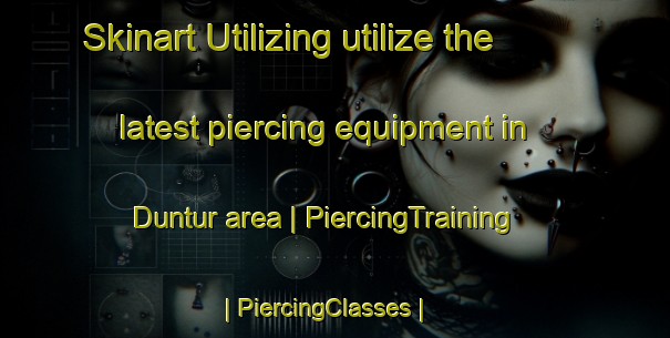 Skinart Utilizing utilize the latest piercing equipment in Duntur area | PiercingTraining | PiercingClasses | SkinartTraining-India